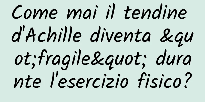 Come mai il tendine d'Achille diventa "fragile" durante l'esercizio fisico?