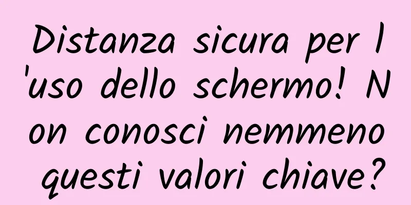 Distanza sicura per l'uso dello schermo! Non conosci nemmeno questi valori chiave?