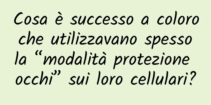 Cosa è successo a coloro che utilizzavano spesso la “modalità protezione occhi” sui loro cellulari?