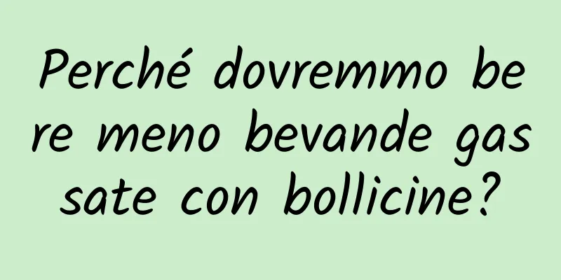Perché dovremmo bere meno bevande gassate con bollicine?