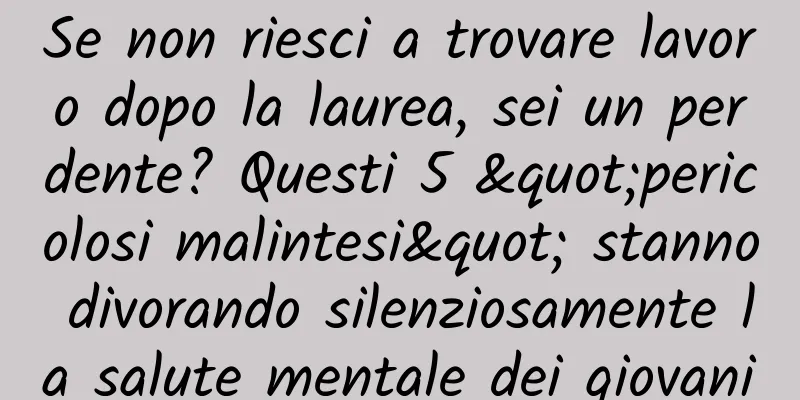 Se non riesci a trovare lavoro dopo la laurea, sei un perdente? Questi 5 "pericolosi malintesi" stanno divorando silenziosamente la salute mentale dei giovani