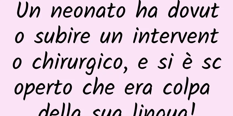 Un neonato ha dovuto subire un intervento chirurgico, e si è scoperto che era colpa della sua lingua!