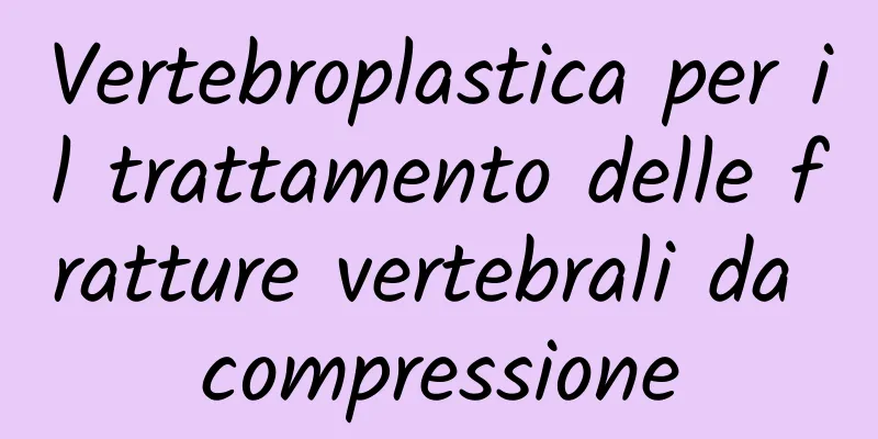 Vertebroplastica per il trattamento delle fratture vertebrali da compressione