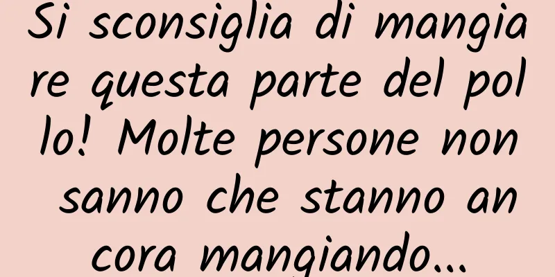 Si sconsiglia di mangiare questa parte del pollo! Molte persone non sanno che stanno ancora mangiando...