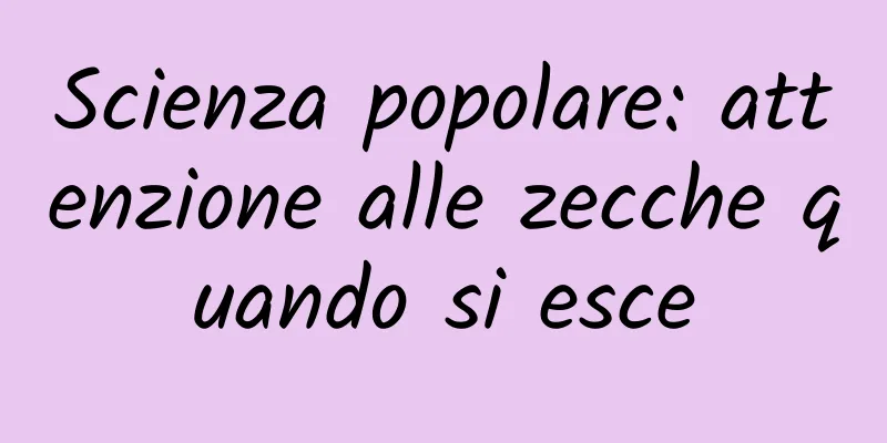 Scienza popolare: attenzione alle zecche quando si esce