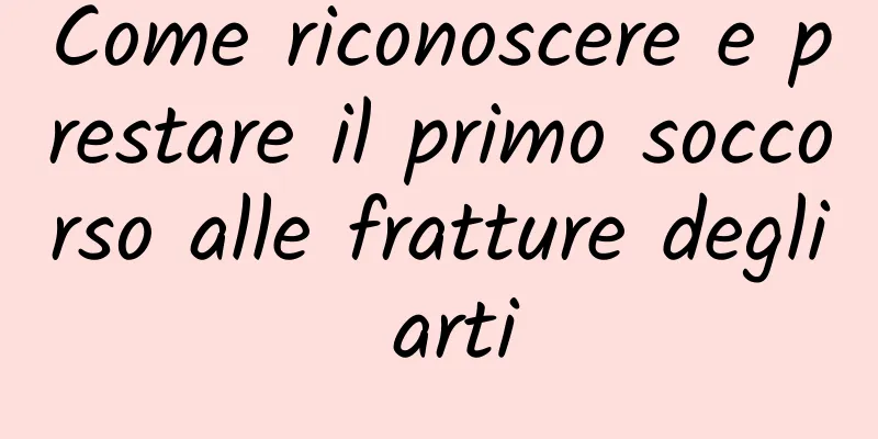 Come riconoscere e prestare il primo soccorso alle fratture degli arti