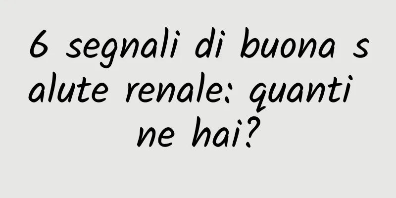 6 segnali di buona salute renale: quanti ne hai?