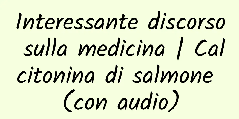 Interessante discorso sulla medicina | Calcitonina di salmone (con audio)