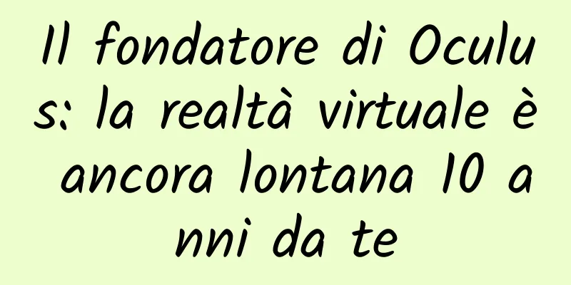 Il fondatore di Oculus: la realtà virtuale è ancora lontana 10 anni da te