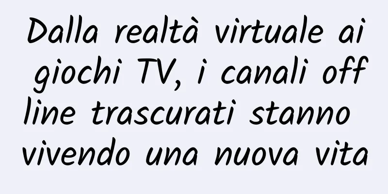 Dalla realtà virtuale ai giochi TV, i canali offline trascurati stanno vivendo una nuova vita