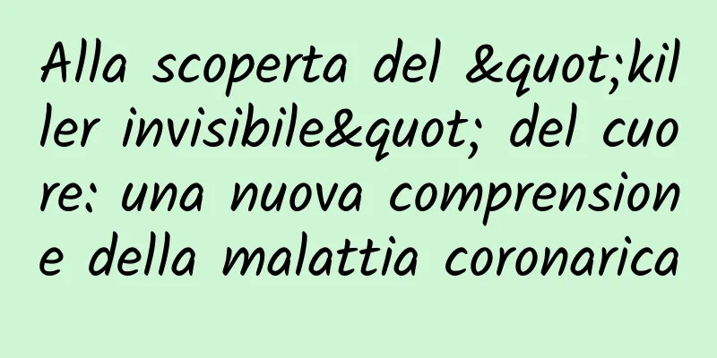 Alla scoperta del "killer invisibile" del cuore: una nuova comprensione della malattia coronarica
