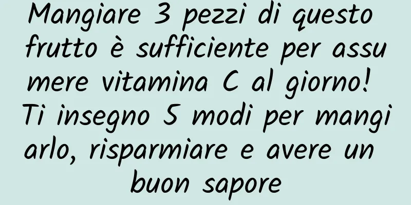 Mangiare 3 pezzi di questo frutto è sufficiente per assumere vitamina C al giorno! Ti insegno 5 modi per mangiarlo, risparmiare e avere un buon sapore
