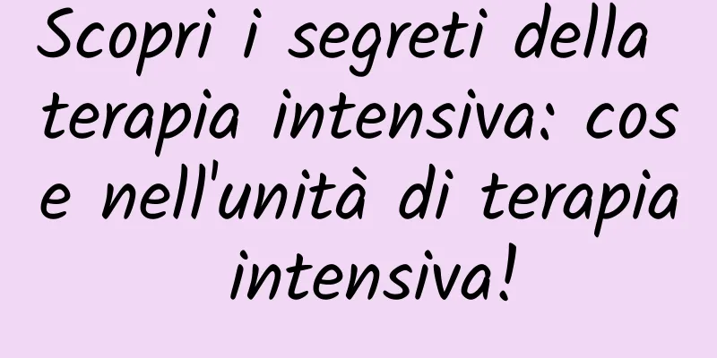 Scopri i segreti della terapia intensiva: cose nell'unità di terapia intensiva!