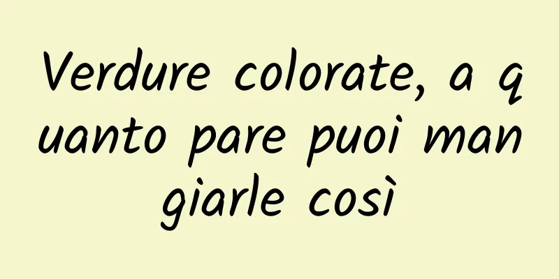 Verdure colorate, a quanto pare puoi mangiarle così