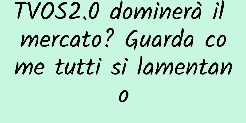 TVOS2.0 dominerà il mercato? Guarda come tutti si lamentano