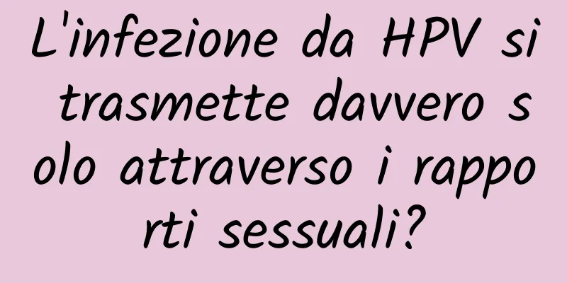L'infezione da HPV si trasmette davvero solo attraverso i rapporti sessuali?