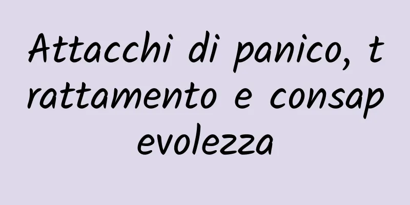 Attacchi di panico, trattamento e consapevolezza