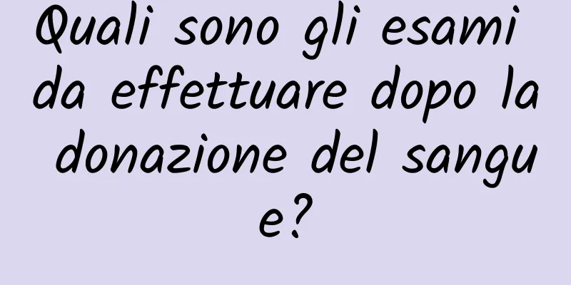 Quali sono gli esami da effettuare dopo la donazione del sangue?