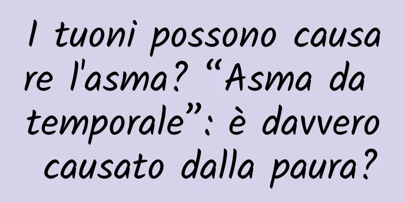 I tuoni possono causare l'asma? “Asma da temporale”: è davvero causato dalla paura?