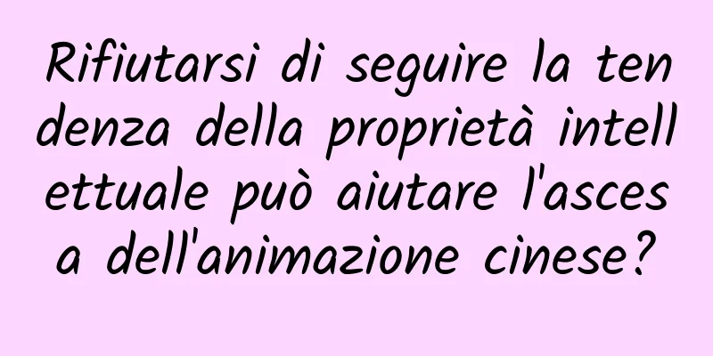 Rifiutarsi di seguire la tendenza della proprietà intellettuale può aiutare l'ascesa dell'animazione cinese?