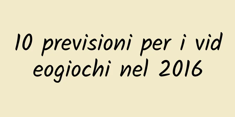 10 previsioni per i videogiochi nel 2016