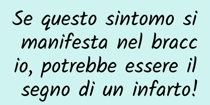 Se questo sintomo si manifesta nel braccio, potrebbe essere il segno di un infarto!