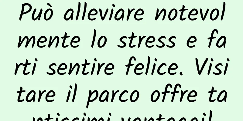 Può alleviare notevolmente lo stress e farti sentire felice. Visitare il parco offre tantissimi vantaggi!