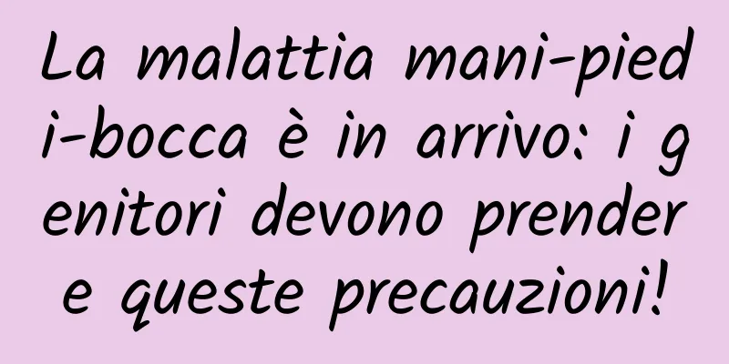 La malattia mani-piedi-bocca è in arrivo: i genitori devono prendere queste precauzioni!