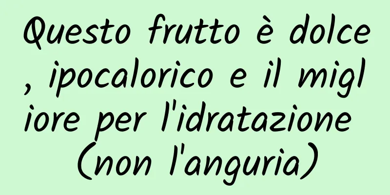 Questo frutto è dolce, ipocalorico e il migliore per l'idratazione (non l'anguria)