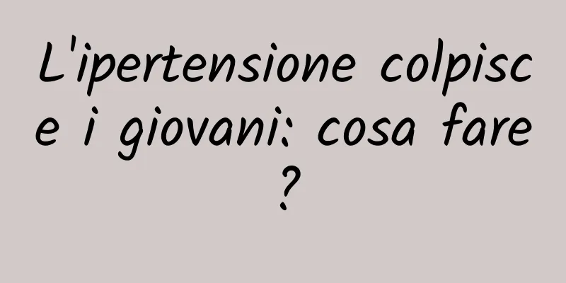 L'ipertensione colpisce i giovani: cosa fare?