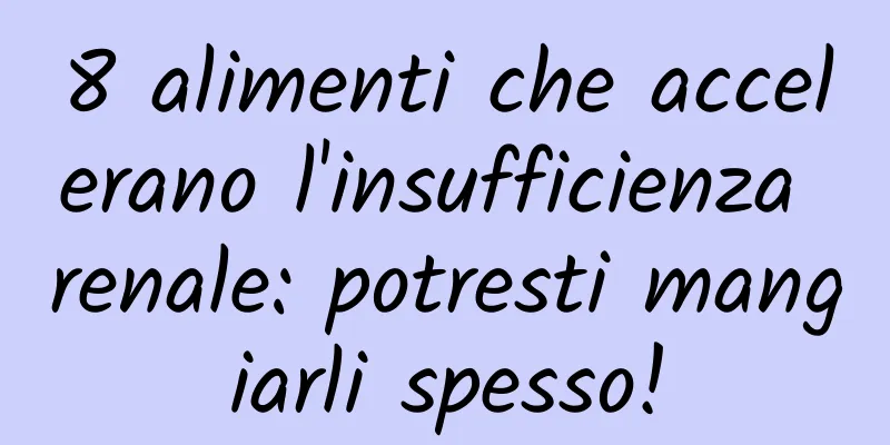 8 alimenti che accelerano l'insufficienza renale: potresti mangiarli spesso!