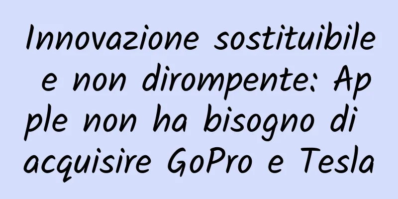 Innovazione sostituibile e non dirompente: Apple non ha bisogno di acquisire GoPro e Tesla