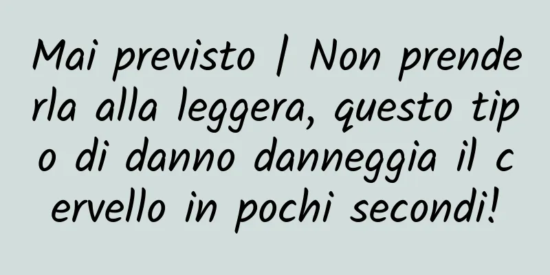 Mai previsto | Non prenderla alla leggera, questo tipo di danno danneggia il cervello in pochi secondi!