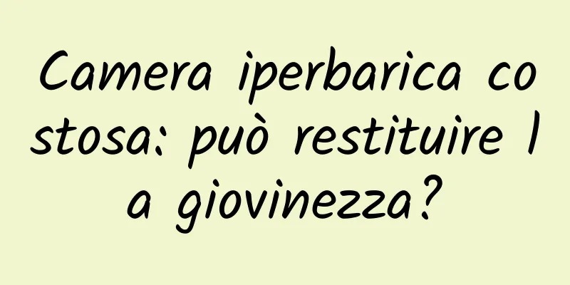 Camera iperbarica costosa: può restituire la giovinezza?