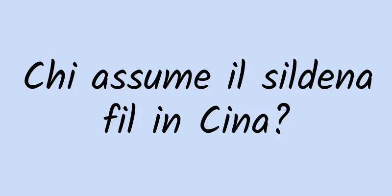 Chi assume il sildenafil in Cina?