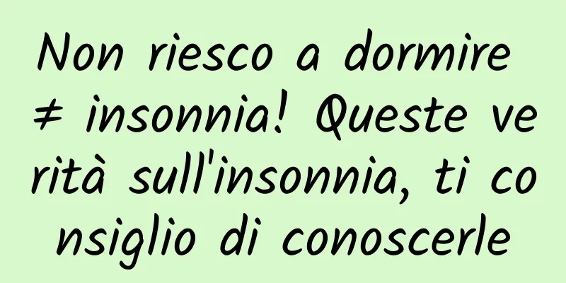Non riesco a dormire ≠ insonnia! Queste verità sull'insonnia, ti consiglio di conoscerle