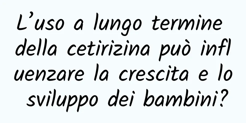 L’uso a lungo termine della cetirizina può influenzare la crescita e lo sviluppo dei bambini?