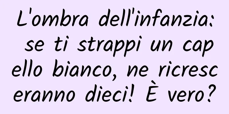 L'ombra dell'infanzia: se ti strappi un capello bianco, ne ricresceranno dieci! È vero?