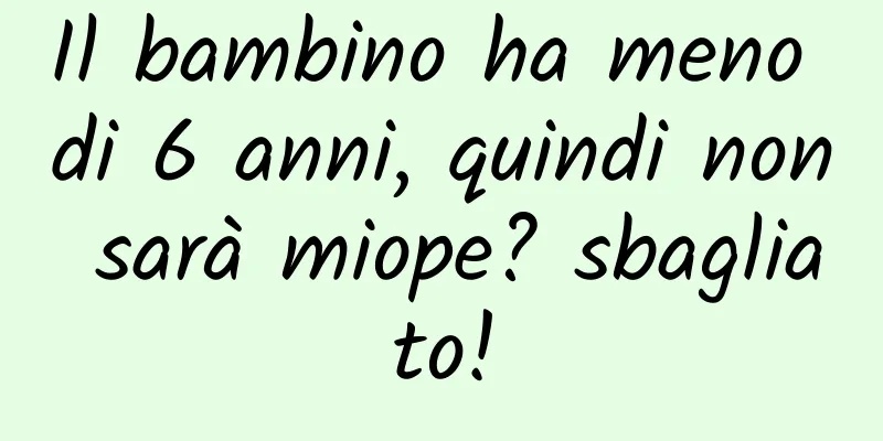 Il bambino ha meno di 6 anni, quindi non sarà miope? sbagliato!