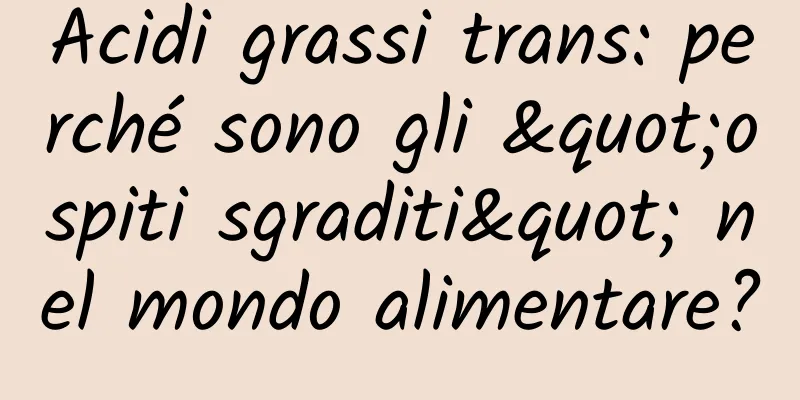 Acidi grassi trans: perché sono gli "ospiti sgraditi" nel mondo alimentare?