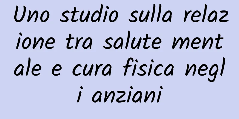 Uno studio sulla relazione tra salute mentale e cura fisica negli anziani