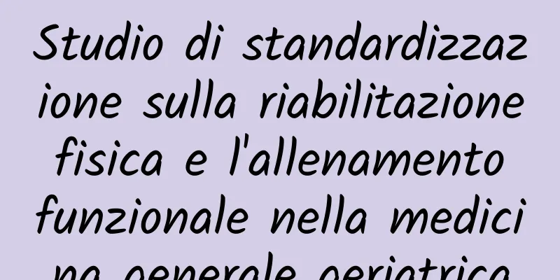 Studio di standardizzazione sulla riabilitazione fisica e l'allenamento funzionale nella medicina generale geriatrica
