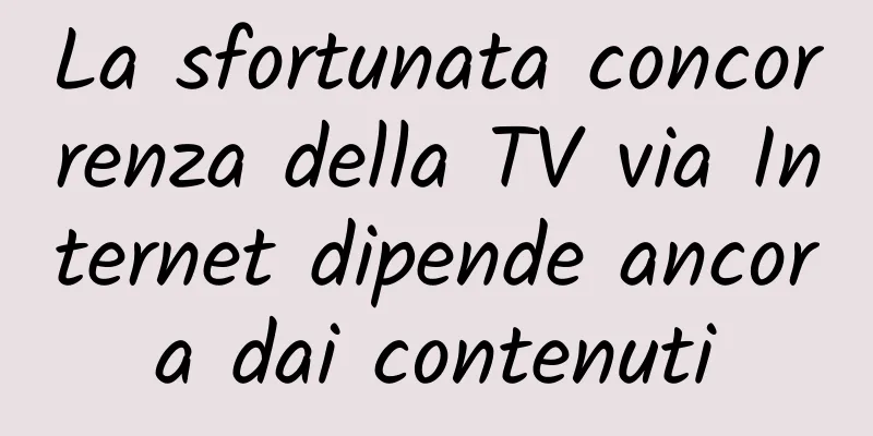 La sfortunata concorrenza della TV via Internet dipende ancora dai contenuti