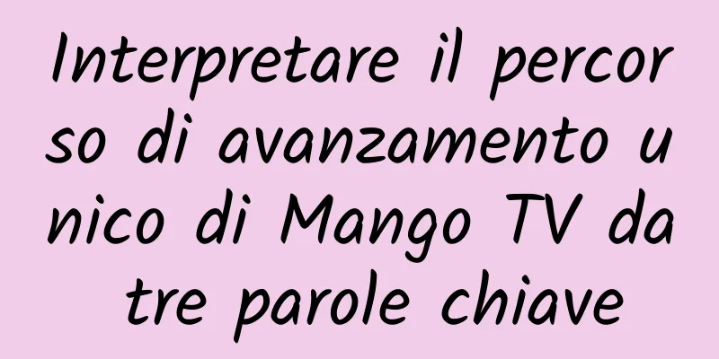 Interpretare il percorso di avanzamento unico di Mango TV da tre parole chiave