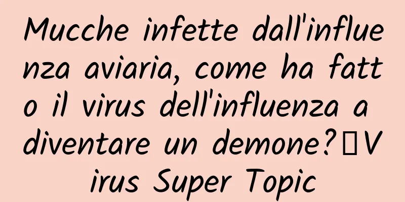 Mucche infette dall'influenza aviaria, come ha fatto il virus dell'influenza a diventare un demone?丨Virus Super Topic