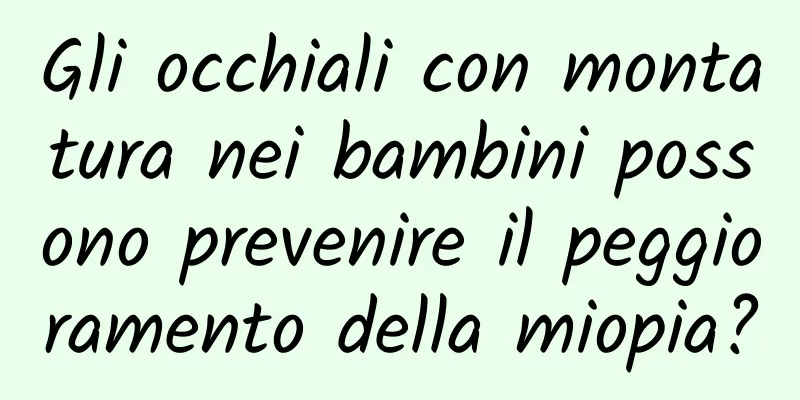 Gli occhiali con montatura nei bambini possono prevenire il peggioramento della miopia?