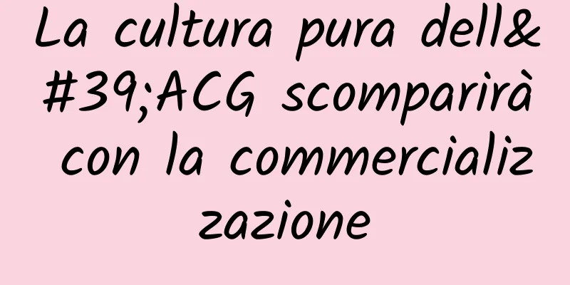 La cultura pura dell'ACG scomparirà con la commercializzazione