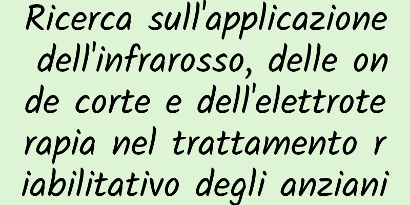 Ricerca sull'applicazione dell'infrarosso, delle onde corte e dell'elettroterapia nel trattamento riabilitativo degli anziani