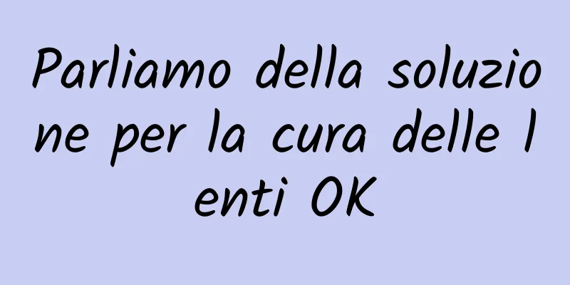 Parliamo della soluzione per la cura delle lenti OK