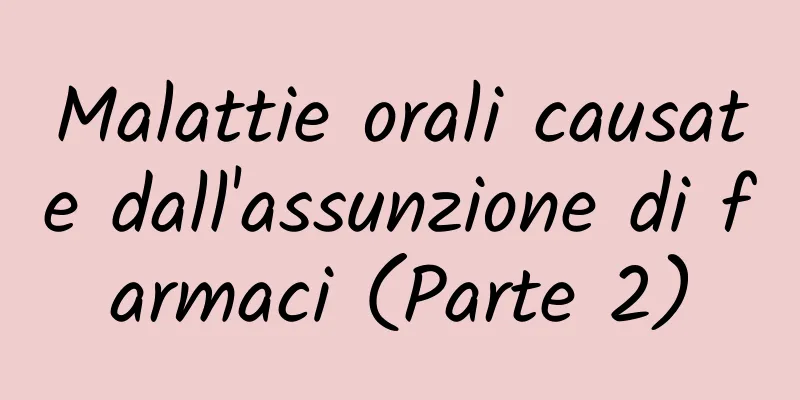 Malattie orali causate dall'assunzione di farmaci (Parte 2)